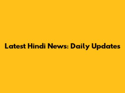 Latest Hindi News: Daily Updates