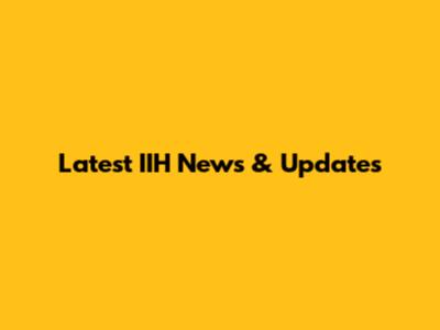 Latest IIH News & Updates