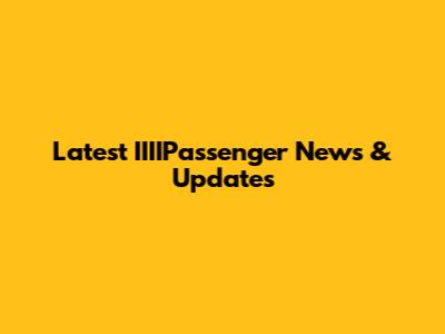 Latest IIIIPassenger News & Updates