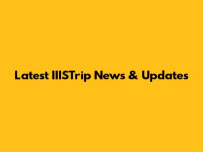 Latest IIISTrip News & Updates