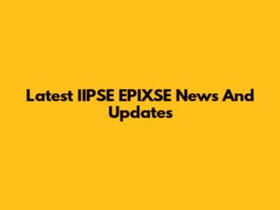 Latest IIPSE EPIXSE News And Updates