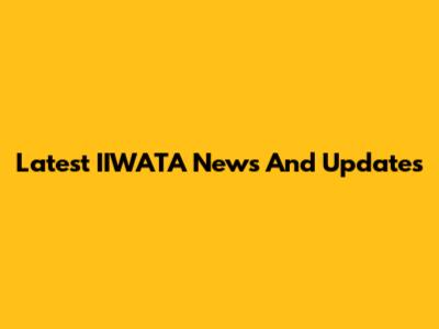 Latest IIWATA News And Updates