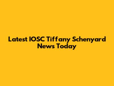 Latest IOSC Tiffany Schenyard News Today