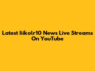 Latest Iiikolr10 News Live Streams On YouTube
