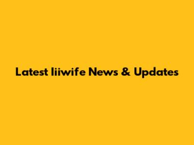 Latest Iiiwife News & Updates