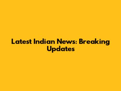 Latest Indian News: Breaking Updates