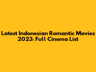 Latest Indonesian Romantic Movies 2023: Full Cinema List
