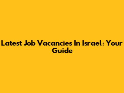 Latest Job Vacancies In Israel: Your Guide