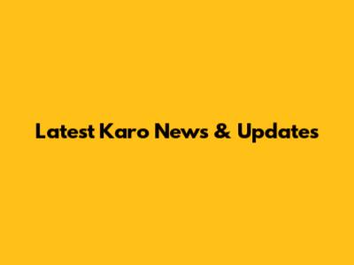Latest Karo News & Updates