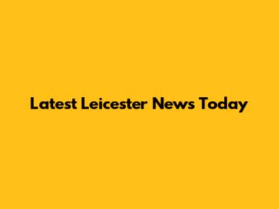 Latest Leicester News Today