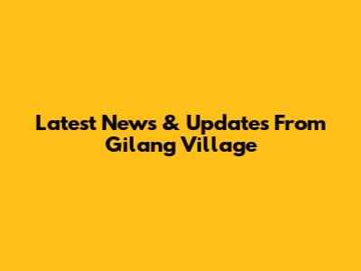 Latest News & Updates From Gilang Village