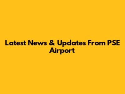 Latest News & Updates From PSE Airport