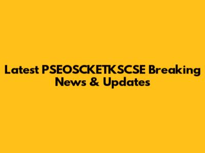 Latest PSEOSCKETKSCSE Breaking News & Updates