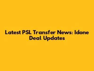 Latest PSL Transfer News: Idone Deal Updates