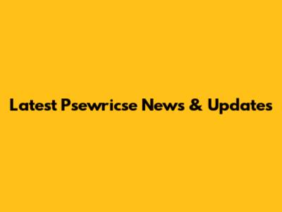 Latest Psewricse News & Updates