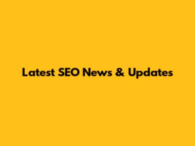 Latest SEO News & Updates