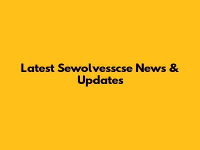 Latest Sewolvesscse News & Updates