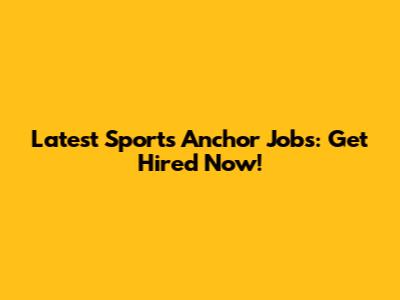 Latest Sports Anchor Jobs: Get Hired Now!