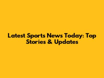 Latest Sports News Today: Top Stories & Updates