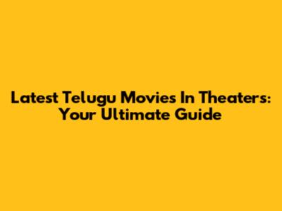 Latest Telugu Movies In Theaters: Your Ultimate Guide