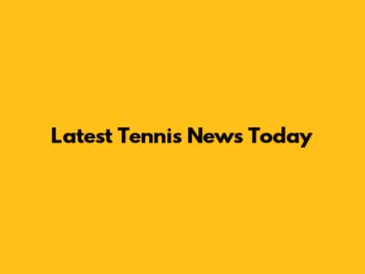 Latest Tennis News Today
