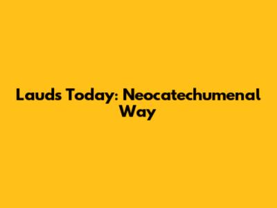 Lauds Today: Neocatechumenal Way
