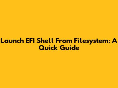 Launch EFI Shell From Filesystem: A Quick Guide
