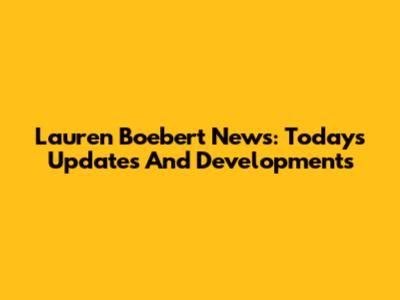 Lauren Boebert News: Today's Updates And Developments