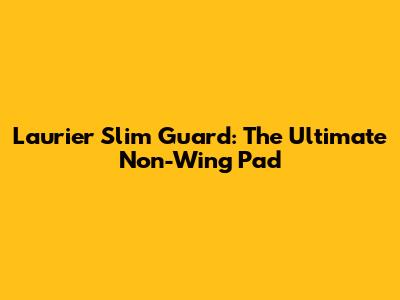 Laurier Slim Guard: The Ultimate Non-Wing Pad