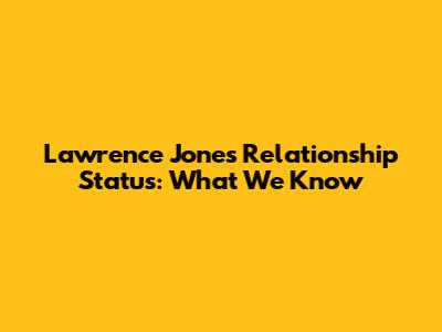 Lawrence Jones' Relationship Status: What We Know