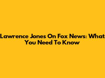 Lawrence Jones On Fox News: What You Need To Know