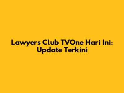 Lawyers Club TVOne Hari Ini: Update Terkini
