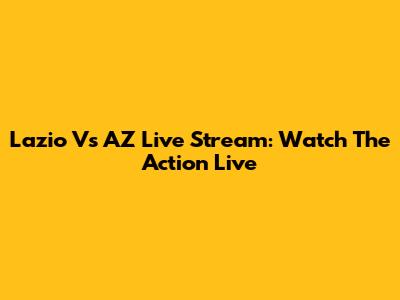 Lazio Vs AZ Live Stream: Watch The Action Live
