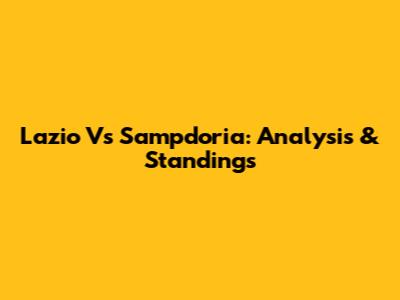 Lazio Vs Sampdoria: Analysis & Standings