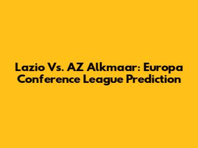 Lazio Vs. AZ Alkmaar: Europa Conference League Prediction