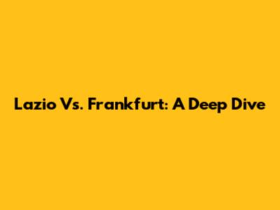 Lazio Vs. Frankfurt: A Deep Dive