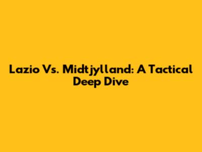 Lazio Vs. Midtjylland: A Tactical Deep Dive