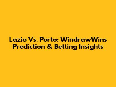 Lazio Vs. Porto: WindrawWin's Prediction & Betting Insights