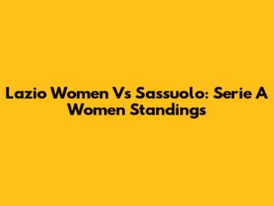 Lazio Women Vs Sassuolo: Serie A Women Standings