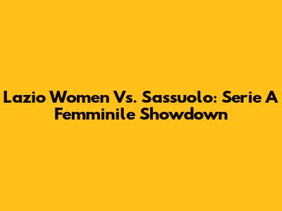 Lazio Women Vs. Sassuolo: Serie A Femminile Showdown