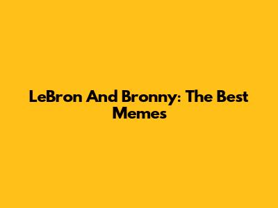 LeBron And Bronny: The Best Memes