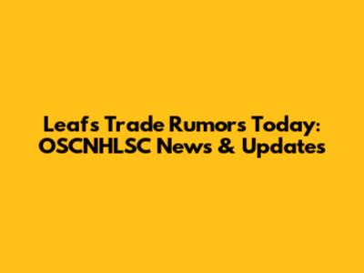 Leafs Trade Rumors Today: OSCNHLSC News & Updates