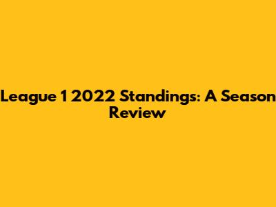 League 1 2022 Standings: A Season Review