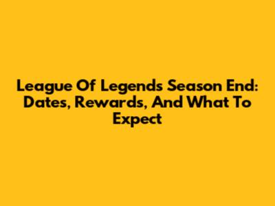 League Of Legends Season End: Dates, Rewards, And What To Expect