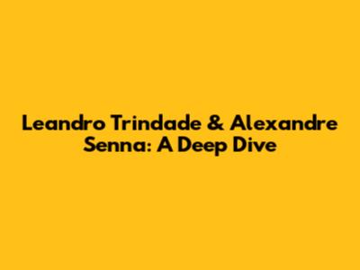 Leandro Trindade & Alexandre Senna: A Deep Dive