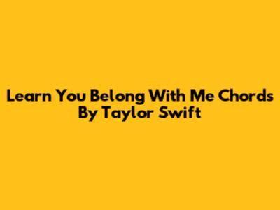 Learn "You Belong With Me" Chords By Taylor Swift