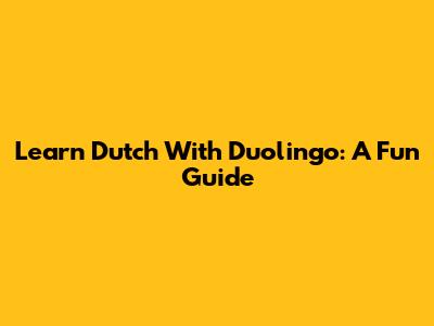 Learn Dutch With Duolingo: A Fun Guide