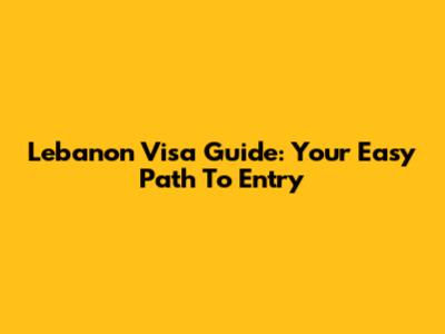 Lebanon Visa Guide: Your Easy Path To Entry