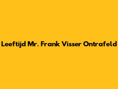 Leeftijd Mr. Frank Visser Ontrafeld