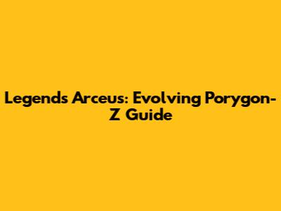 Legends Arceus: Evolving Porygon-Z Guide